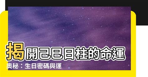 日柱己巳|【己巳 日柱】揭開己巳日柱的命運奧秘：生日密碼與運勢解析